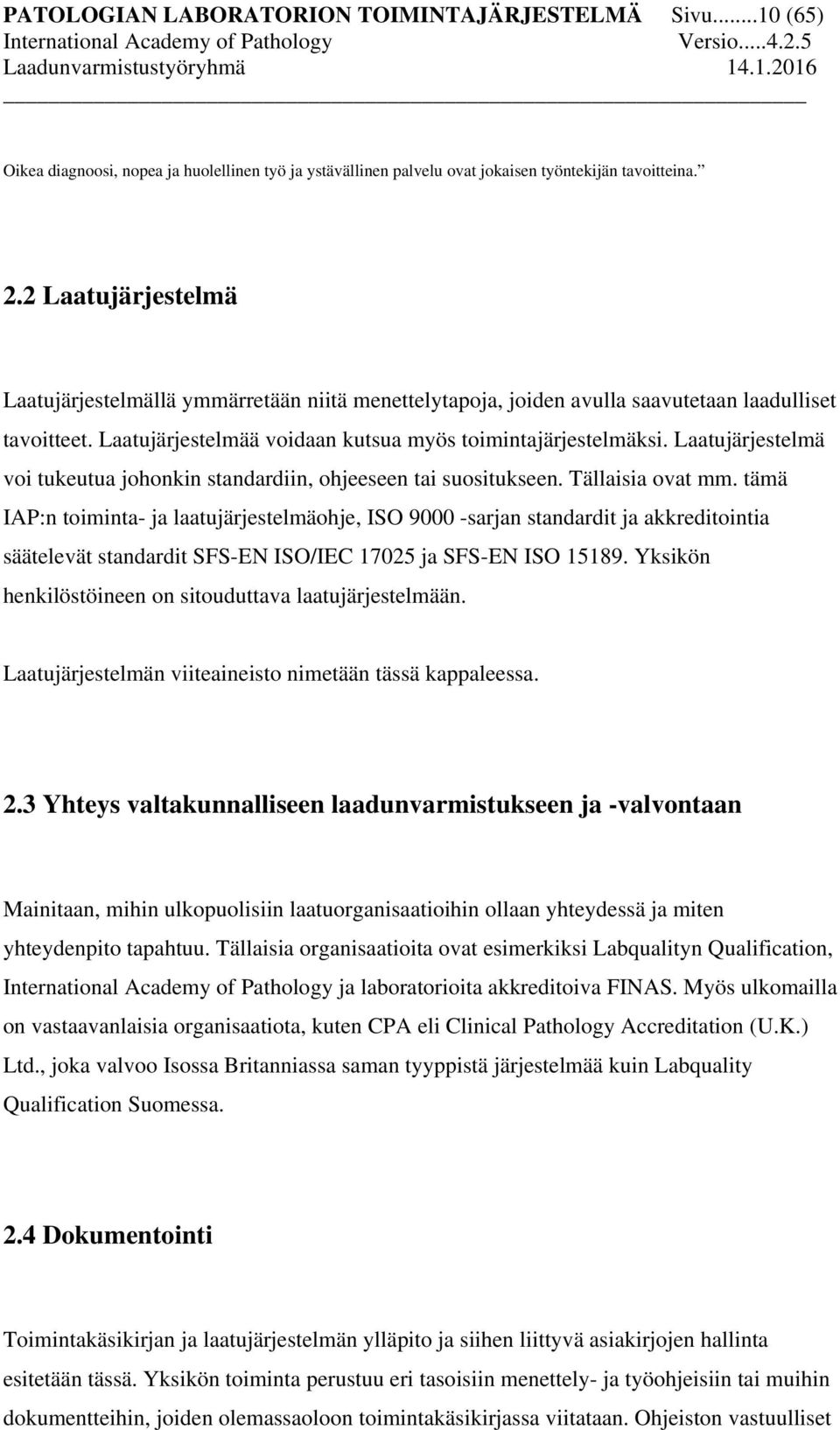 Laatujärjestelmä voi tukeutua johonkin standardiin, ohjeeseen tai suositukseen. Tällaisia ovat mm.