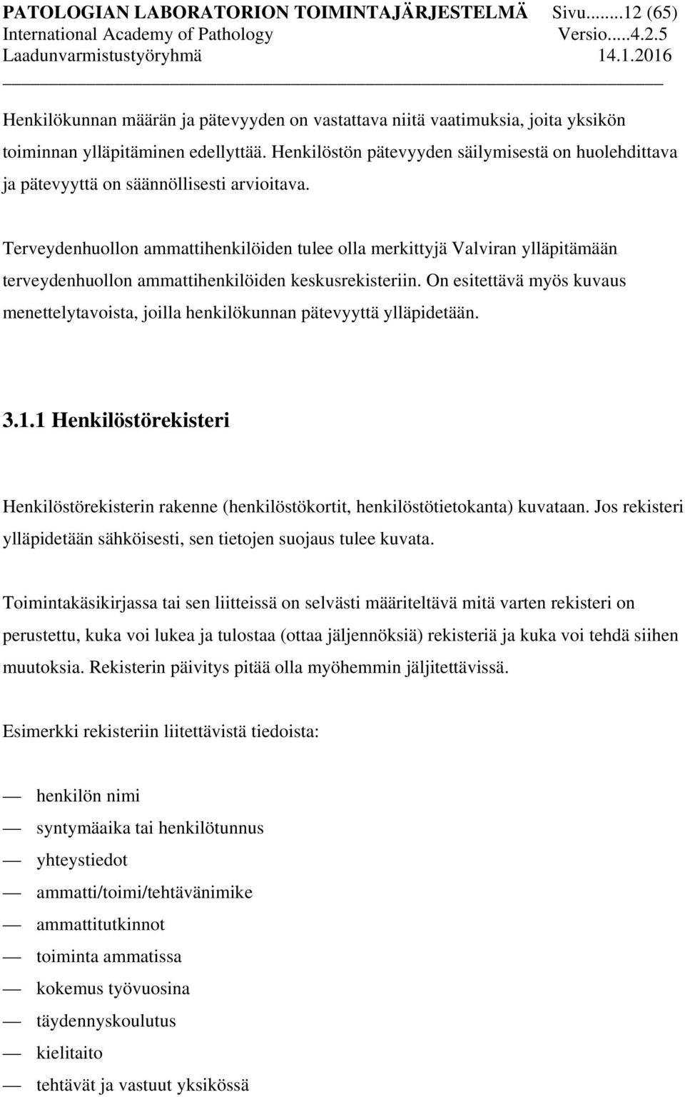 Terveydenhuollon ammattihenkilöiden tulee olla merkittyjä Valviran ylläpitämään terveydenhuollon ammattihenkilöiden keskusrekisteriin.