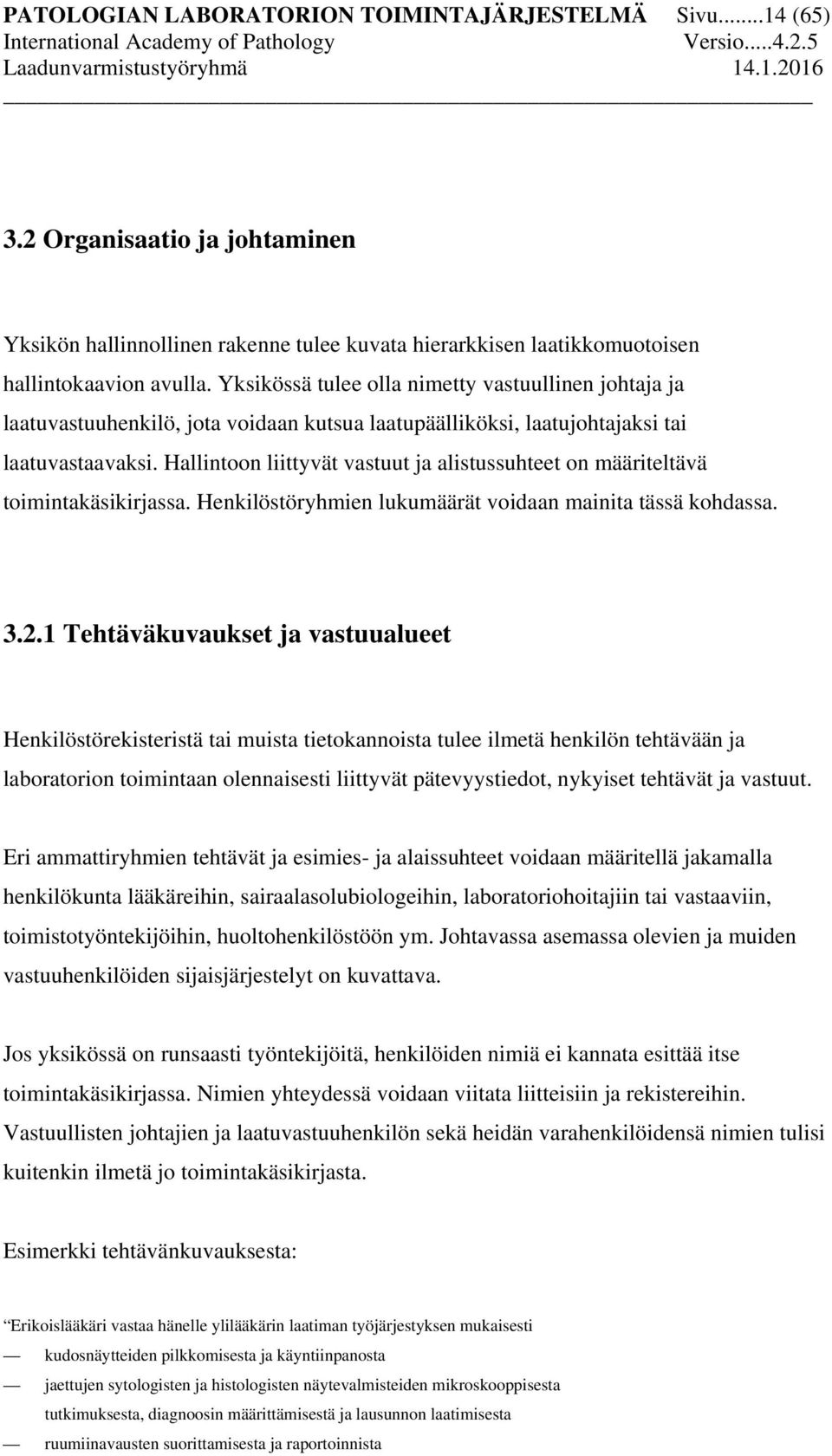 Hallintoon liittyvät vastuut ja alistussuhteet on määriteltävä toimintakäsikirjassa. Henkilöstöryhmien lukumäärät voidaan mainita tässä kohdassa. 3.2.