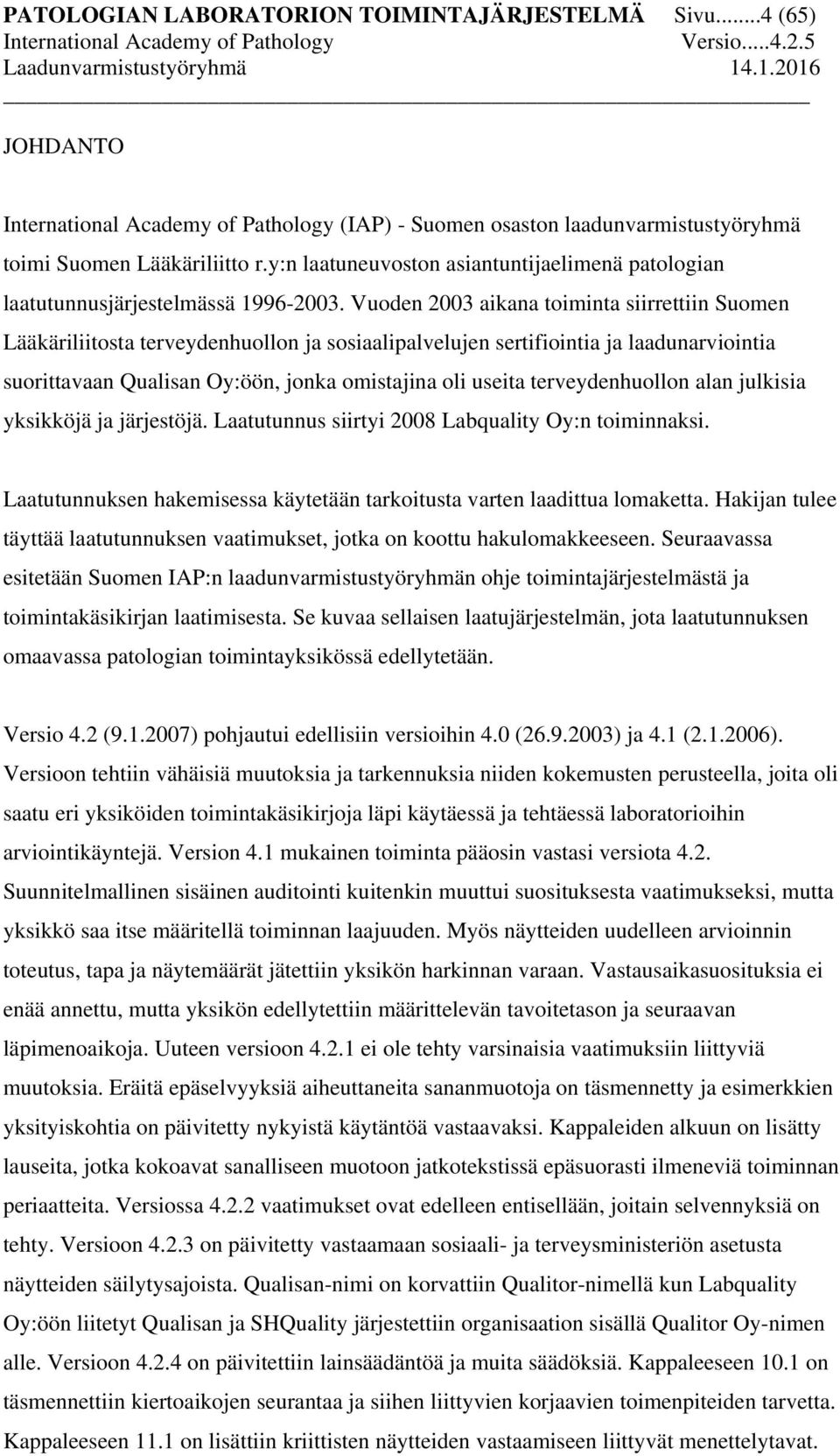 Vuoden 2003 aikana toiminta siirrettiin Suomen Lääkäriliitosta terveydenhuollon ja sosiaalipalvelujen sertifiointia ja laadunarviointia suorittavaan Qualisan Oy:öön, jonka omistajina oli useita