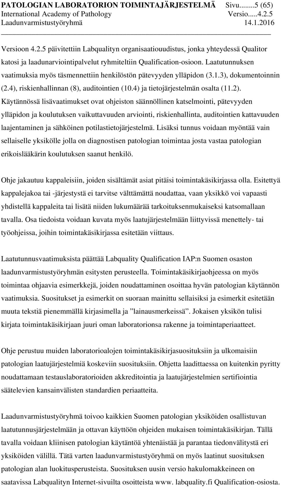 Laatutunnuksen vaatimuksia myös täsmennettiin henkilöstön pätevyyden ylläpidon (3.1.3), dokumentoinnin (2.4), riskienhallinnan (8), auditointien (10.4) ja tietojärjestelmän osalta (11.2).