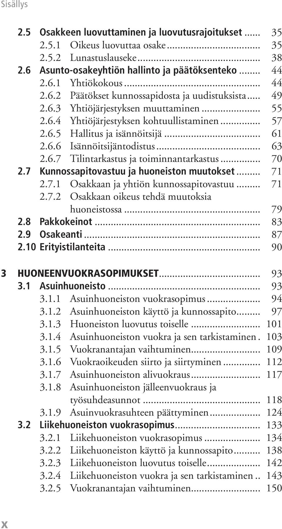 .. 70 2.7 Kunnossapitovastuu ja huoneiston muutokset... 71 2.7.1 Osakkaan ja yhtiön kunnossapitovastuu... 71 2.7.2 Osakkaan oikeus tehdä muutoksia huoneistossa... 79 2.8 Pakkokeinot... 83 2.
