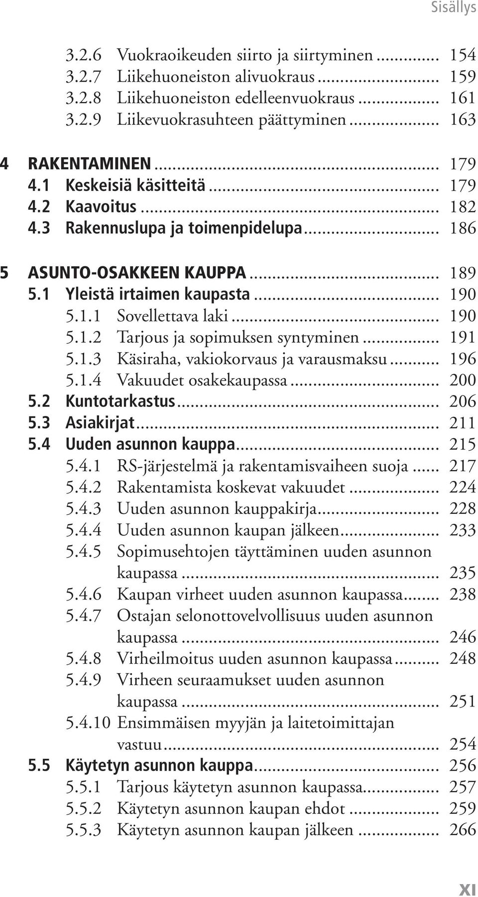 .. 190 5.1.2 Tarjous ja sopimuksen syntyminen... 191 5.1.3 Käsiraha, vakiokorvaus ja varausmaksu... 196 5.1.4 Vakuudet osakekaupassa... 200 5.2 Kuntotarkastus... 206 5.3 Asiakirjat... 211 5.