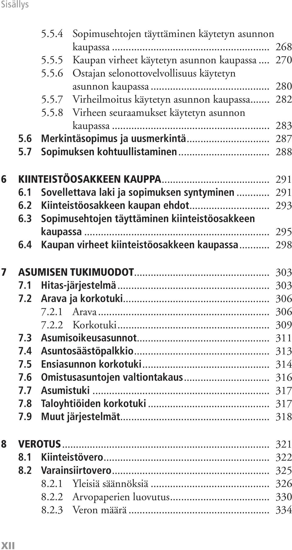 1 Sovellettava laki ja sopimuksen syntyminen... 291 6.2 Kiinteistöosakkeen kaupan ehdot... 293 6.3 Sopimusehtojen täyttäminen kiinteistöosakkeen kaupassa... 295 6.