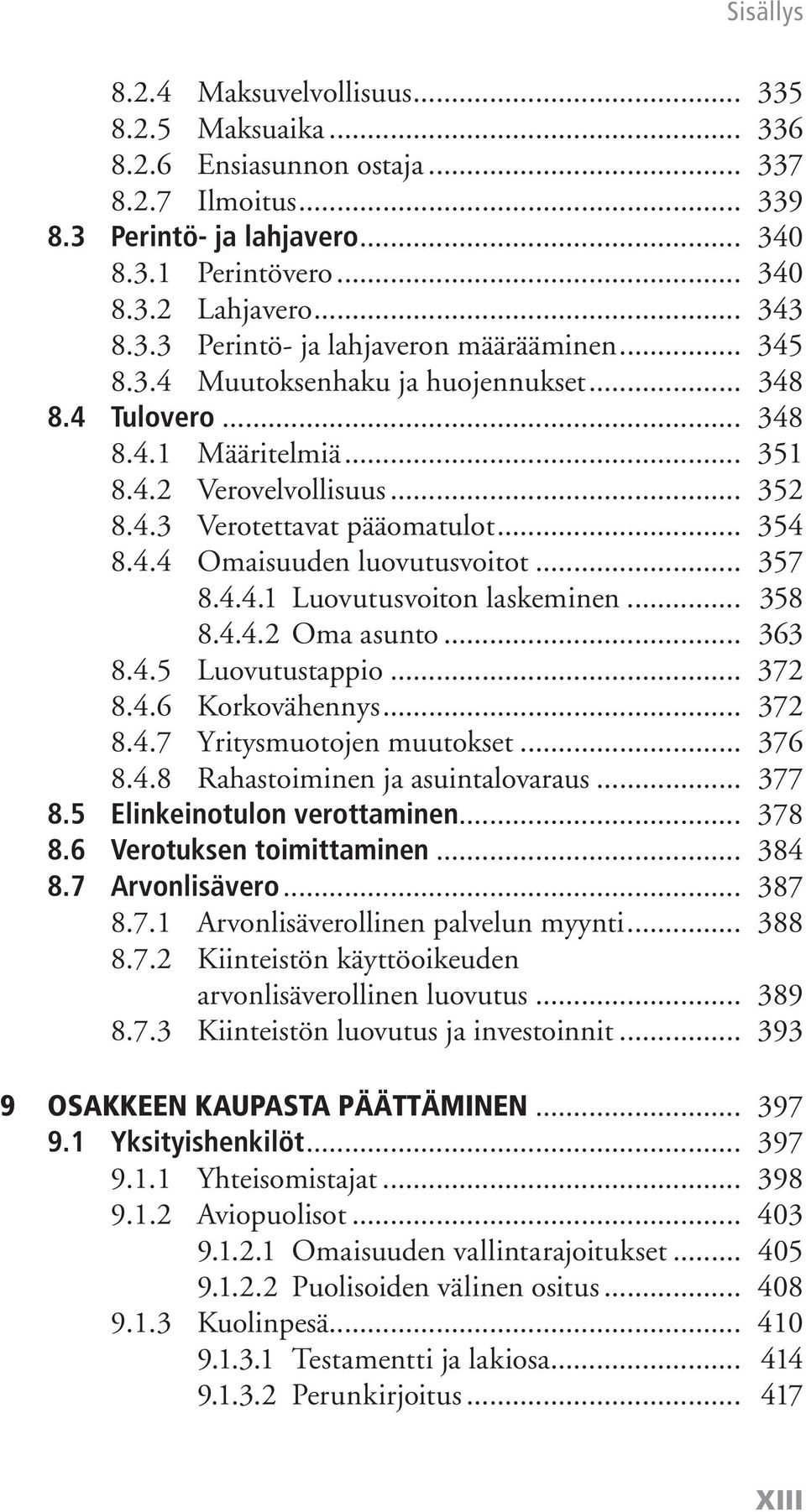 .. 357 8.4.4.1 Luovutusvoiton laskeminen... 358 8.4.4.2 Oma asunto... 363 8.4.5 Luovutustappio... 372 8.4.6 Korkovähennys... 372 8.4.7 Yritysmuotojen muutokset... 376 8.4.8 Rahastoiminen ja asuintalovaraus.