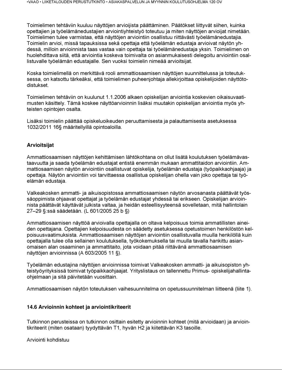 Toimielin arvioi, missä tapauksissa sekä opettaja että työelämän edustaja arvioivat näytön yhdessä, milloin arvioinnista taas vastaa vain opettaja tai työelämänedustaja yksin.