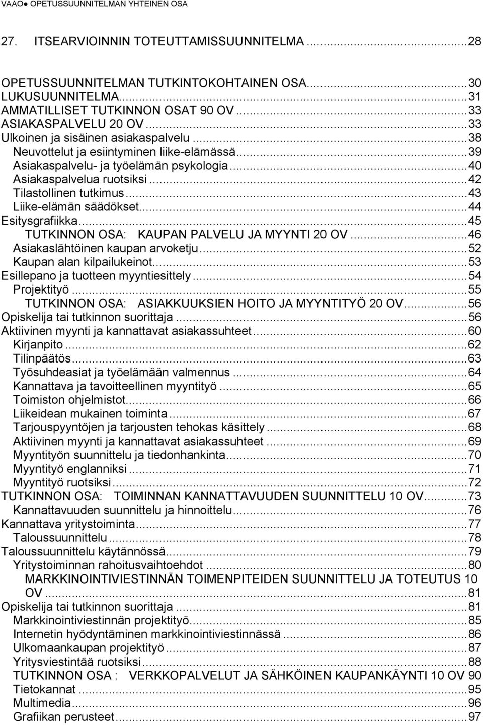 .. 42 Tilastollinen tutkimus... 43 Liike-elämän säädökset... 44 Esitysgrafiikka... 45 TUTKINNON OSA: KAUPAN PALVELU JA MYYNTI 20 OV... 46 Asiakaslähtöinen kaupan arvoketju.