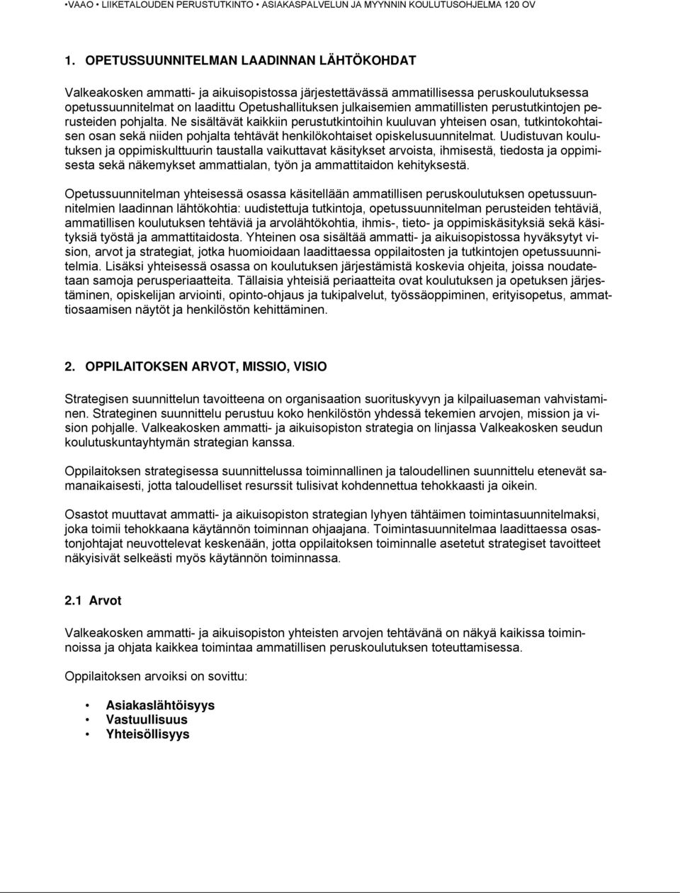 Ne sisältävät kaikkiin perustutkintoihin kuuluvan yhteisen osan, tutkintokohtaisen osan sekä niiden pohjalta tehtävät henkilökohtaiset opiskelusuunnitelmat.