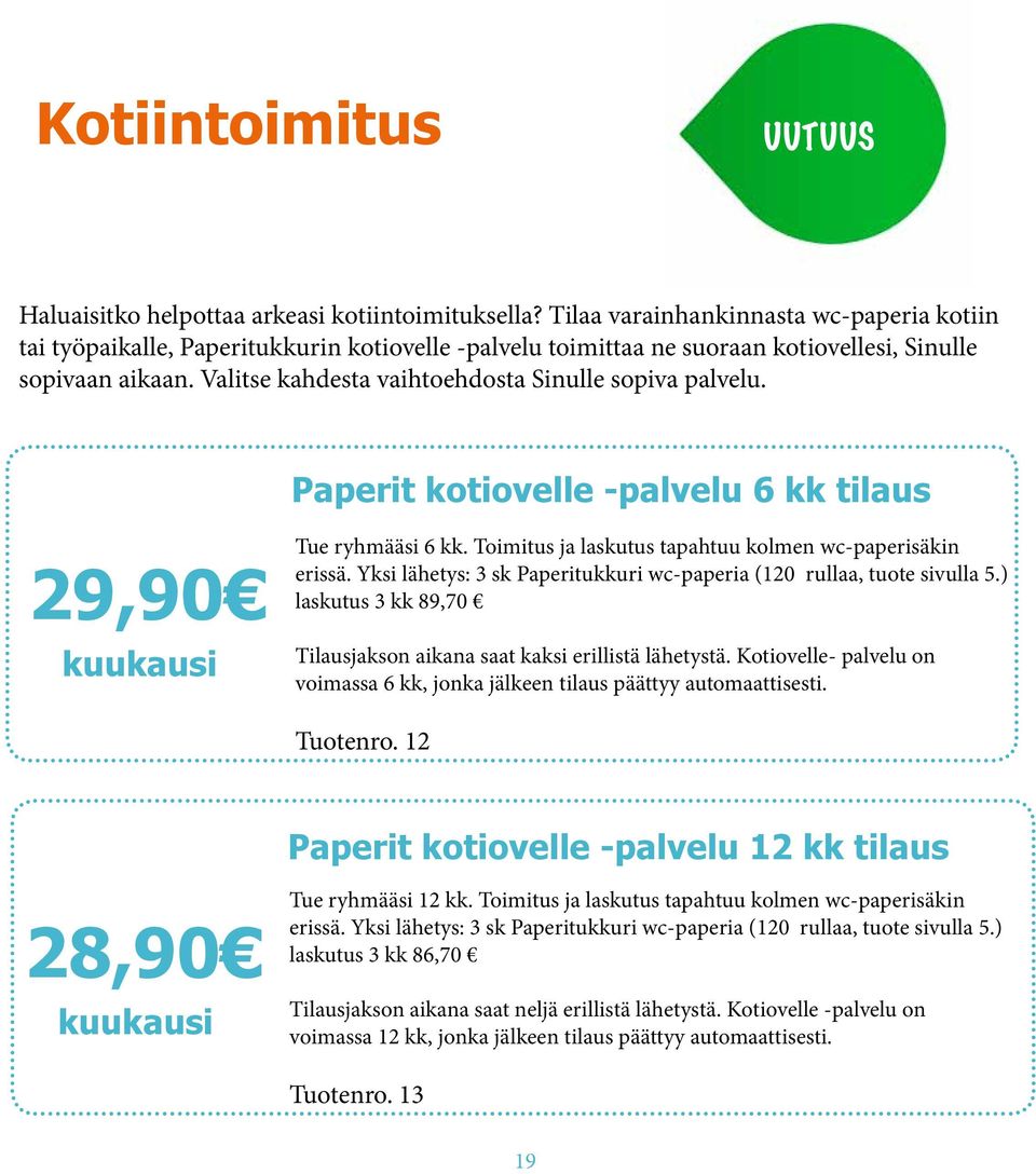 Valitse kahdesta vaihtoehdosta Sinulle sopiva palvelu. Paperit kotiovelle -palvelu 6 kk tilaus 29,90 kuukausi Tue ryhmääsi 6 kk. Toimitus ja laskutus tapahtuu kolmen wc-paperisäkin erissä.