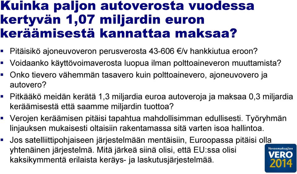 Pitkääkö meidän kerätä 1,3 miljardia euroa autoveroja ja maksaa 0,3 miljardia keräämisestä että saamme miljardin tuottoa? Verojen keräämisen pitäisi tapahtua mahdollisimman edullisesti.