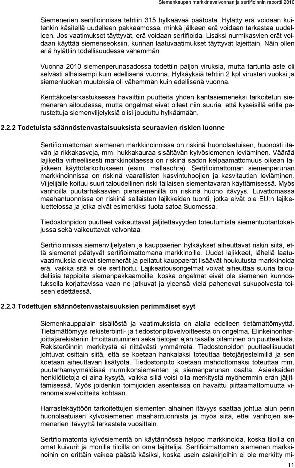 Näin ollen eriä hylättiin todellisuudessa vähemmän. Vuonna 2010 siemenperunasadossa todettiin paljon viruksia, mutta tartunta-aste oli selvästi alhaisempi kuin edellisenä vuonna.