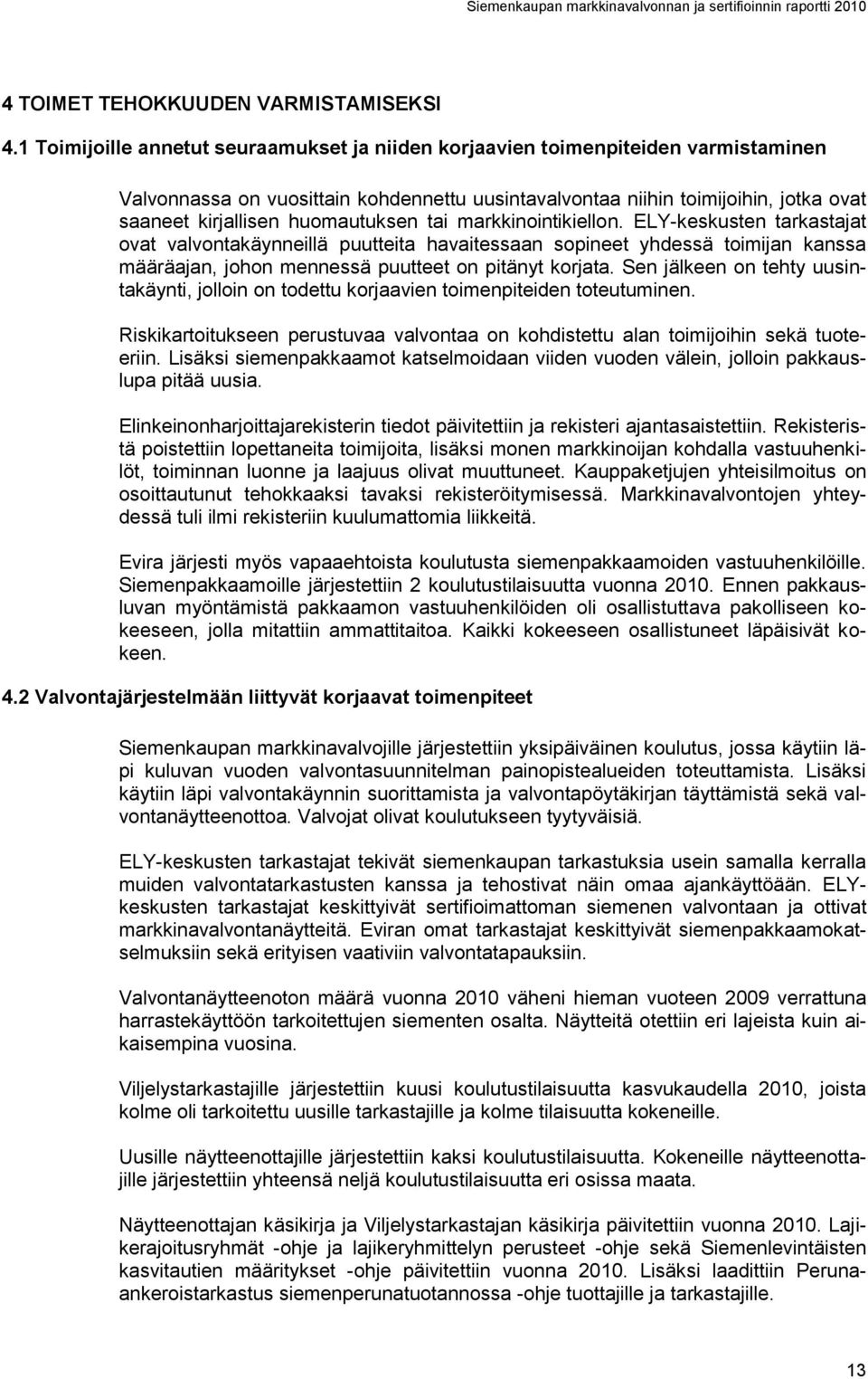 huomautuksen tai markkinointikiellon. ELY-keskusten tarkastajat ovat valvontakäynneillä puutteita havaitessaan sopineet yhdessä toimijan kanssa määräajan, johon mennessä puutteet on pitänyt korjata.