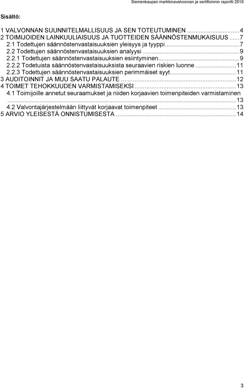 .. 11 2.2.3 Todettujen säännöstenvastaisuuksien perimmäiset syyt... 11 3 AUDITOINNIT JA MUU SAATU PALAUTE... 12 4 TOIMET TEHOKKUUDEN VARMISTAMISEKSI... 13 4.