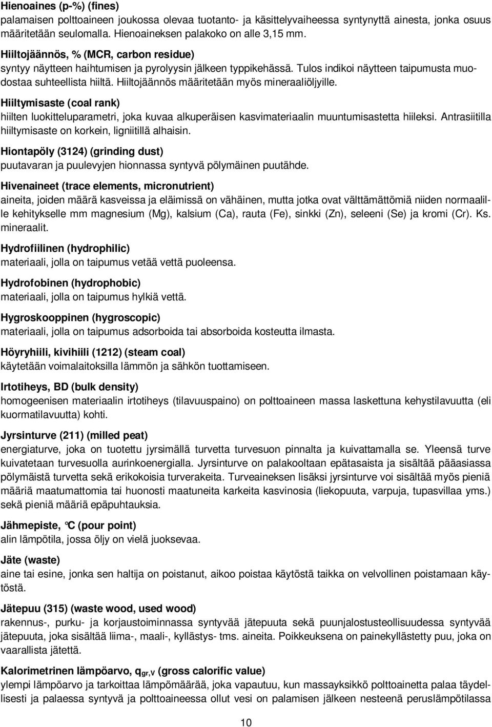 Hiiltojäännös määritetään myös mineraaliöljyille. Hiiltymisaste (coal rank) hiilten luokitteluparametri, joka kuvaa alkuperäisen kasvimateriaalin muuntumisastetta hiileksi.