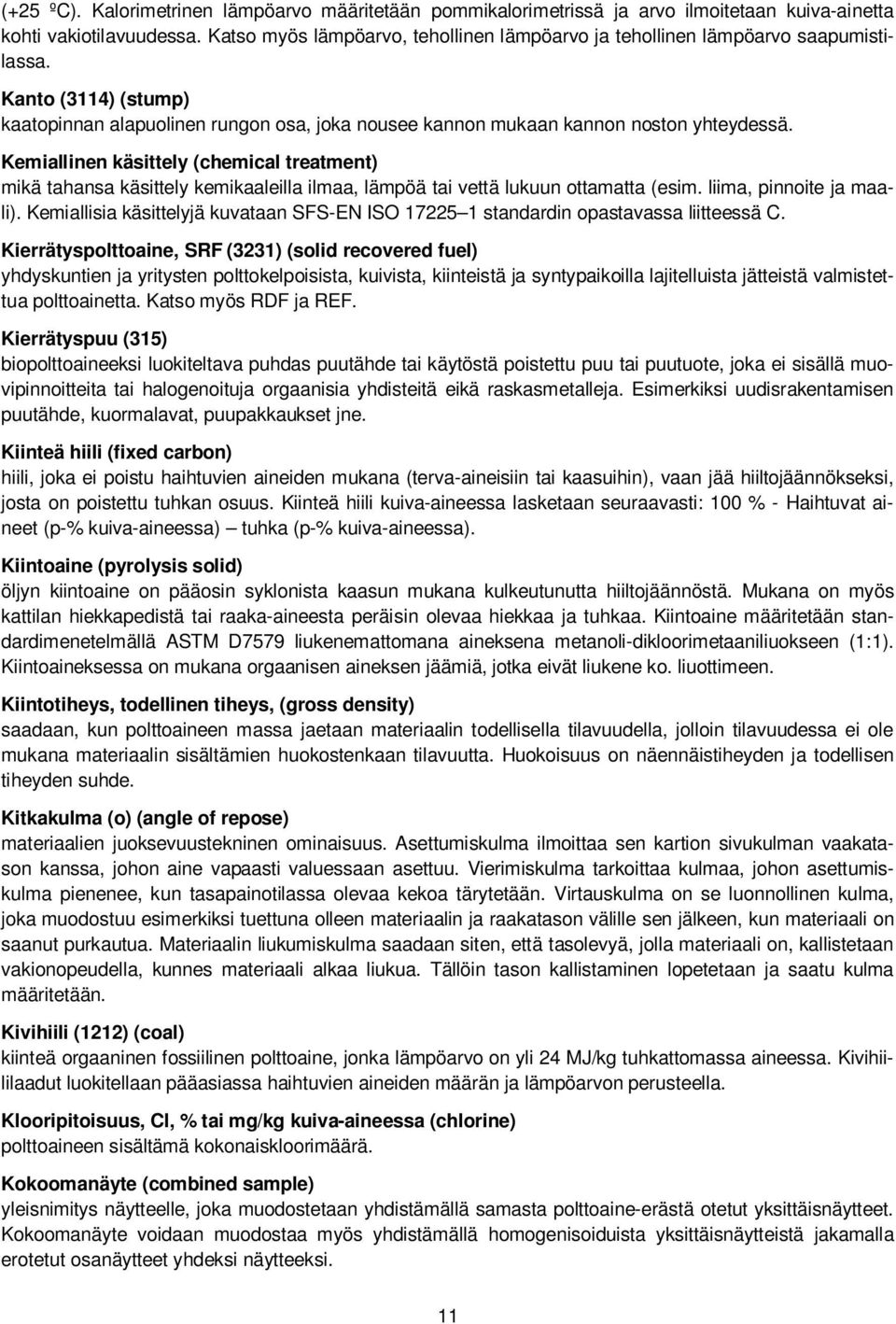 Kemiallinen käsittely (chemical treatment) mikä tahansa käsittely kemikaaleilla ilmaa, lämpöä tai vettä lukuun ottamatta (esim. liima, pinnoite ja maali).