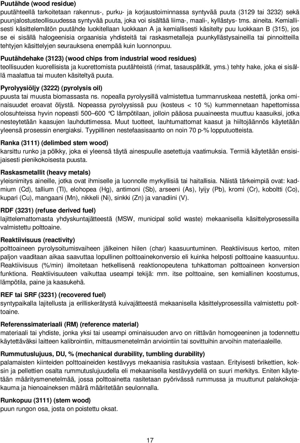 Kemiallisesti käsittelemätön puutähde luokitellaan luokkaan A ja kemiallisesti käsitelty puu luokkaan B (315), jos se ei sisällä halogeenisia orgaanisia yhdisteitä tai raskasmetalleja