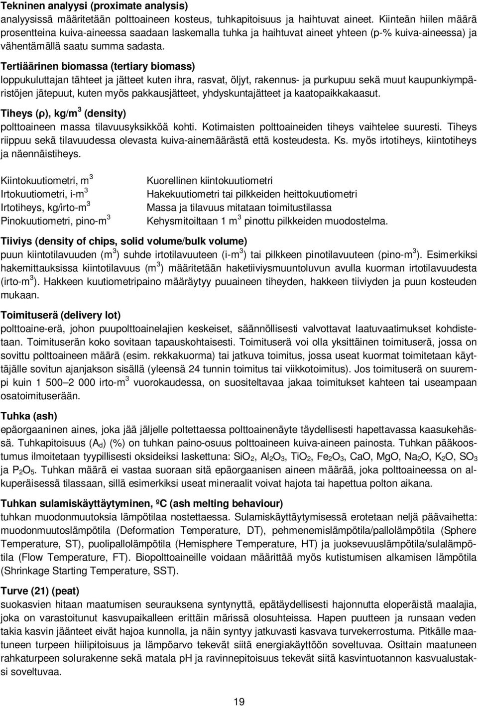 Tertiäärinen biomassa (tertiary biomass) loppukuluttajan tähteet ja jätteet kuten ihra, rasvat, öljyt, rakennus- ja purkupuu sekä muut kaupunkiympäristöjen jätepuut, kuten myös pakkausjätteet,