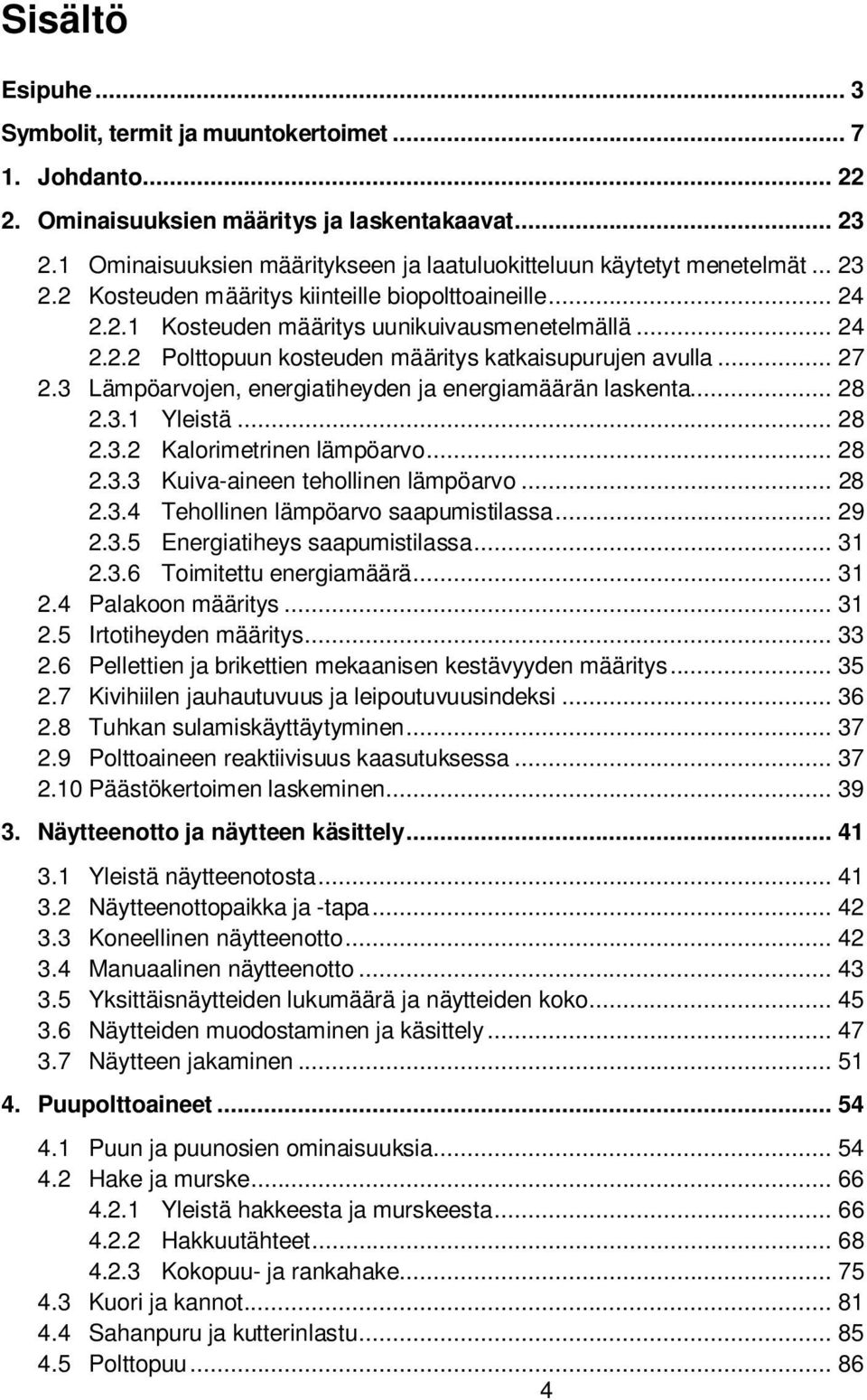 .. 27 2.3 Lämpöarvojen, energiatiheyden ja energiamäärän laskenta... 28 2.3.1 Yleistä... 28 2.3.2 Kalorimetrinen lämpöarvo... 28 2.3.3 Kuiva-aineen tehollinen lämpöarvo... 28 2.3.4 Tehollinen lämpöarvo saapumistilassa.