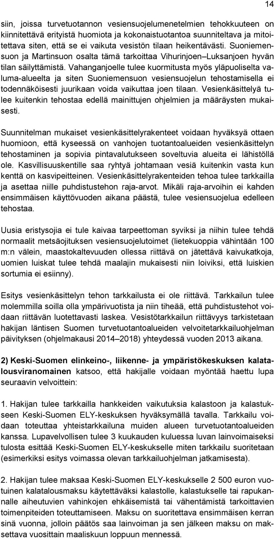 Vahanganjoelle tulee kuormitusta myös yläpuoliselta valuma-alueelta ja siten Suoniemensuon vesiensuojelun tehostamisella ei todennäköisesti juurikaan voida vaikuttaa joen tilaan.