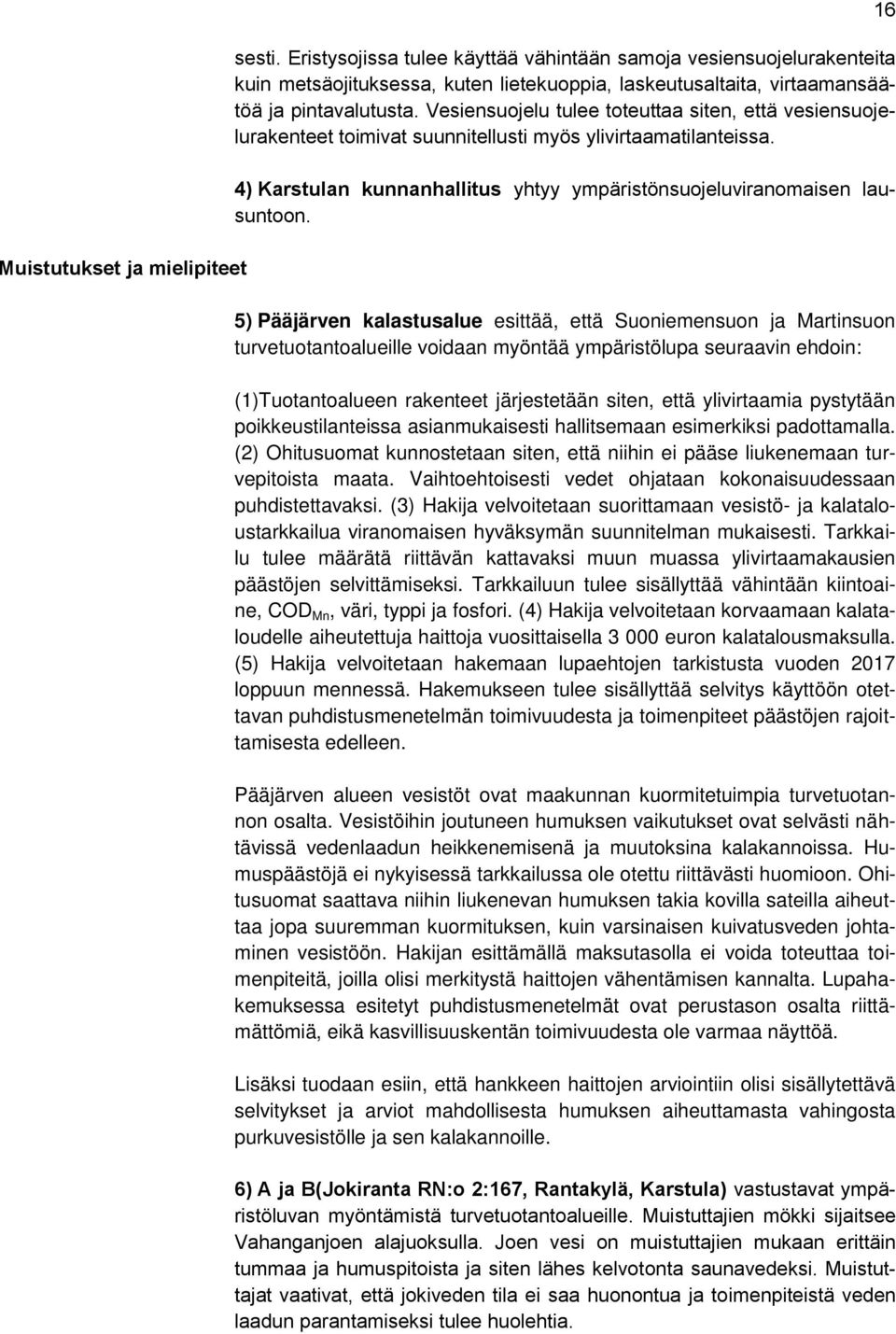 5) Pääjärven kalastusalue esittää, että Suoniemensuon ja Martinsuon turvetuotantoalueille voidaan myöntää ympäristölupa seuraavin ehdoin: (1)Tuotantoalueen rakenteet järjestetään siten, että