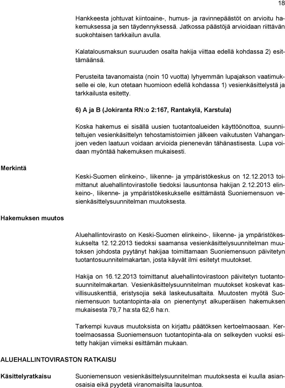 Perusteita tavanomaista (noin 10 vuotta) lyhyemmän lupajakson vaatimukselle ei ole, kun otetaan huomioon edellä kohdassa 1) vesienkäsittelystä ja tarkkailusta esitetty.