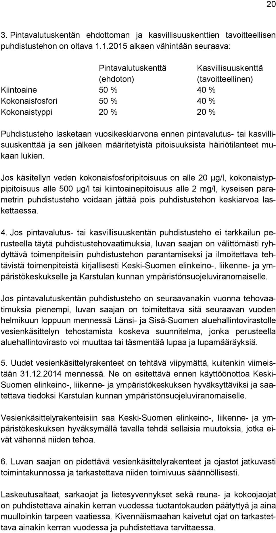 vuosikeskiarvona ennen pintavalutus- tai kasvillisuuskenttää ja sen jälkeen määritetyistä pitoisuuksista häiriötilanteet mukaan lukien.