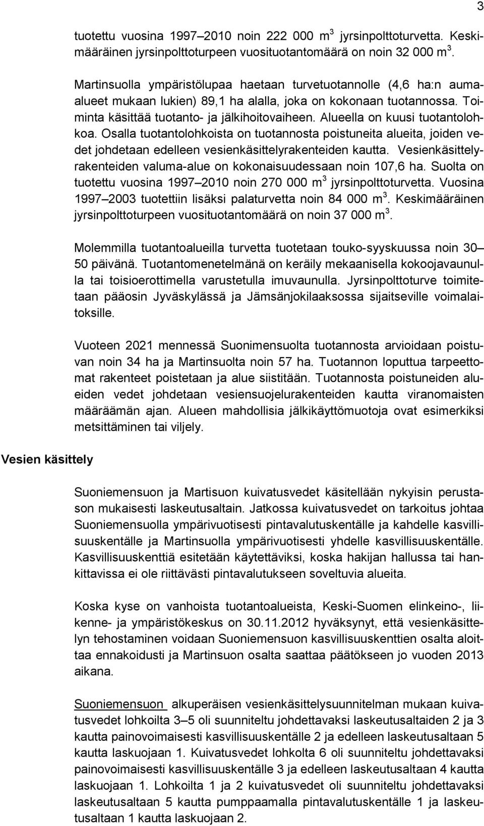 Alueella on kuusi tuotantolohkoa. Osalla tuotantolohkoista on tuotannosta poistuneita alueita, joiden vedet johdetaan edelleen vesienkäsittelyrakenteiden kautta.