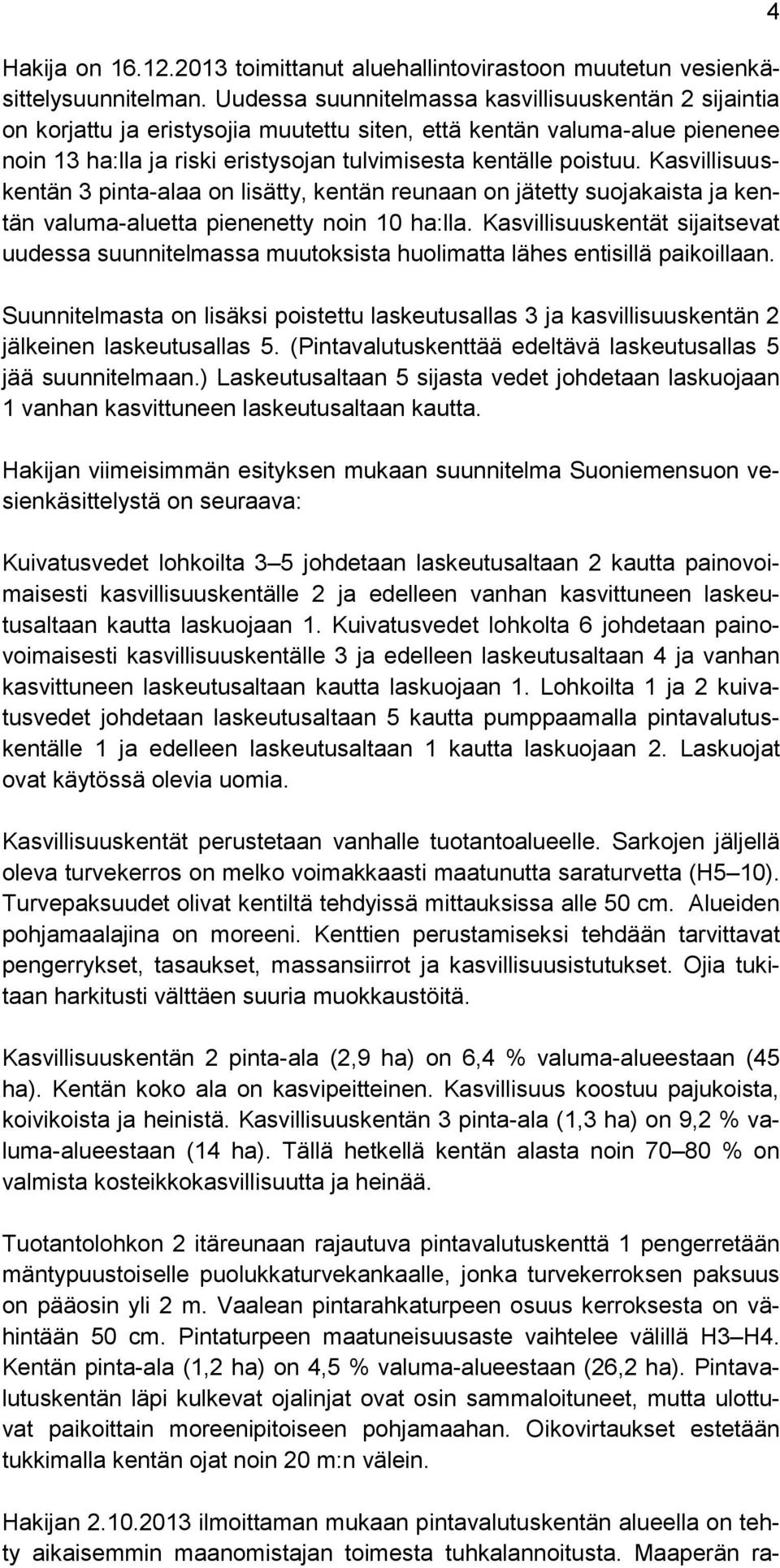 Kasvillisuuskentän 3 pinta-alaa on lisätty, kentän reunaan on jätetty suojakaista ja kentän valuma-aluetta pienenetty noin 10 ha:lla.