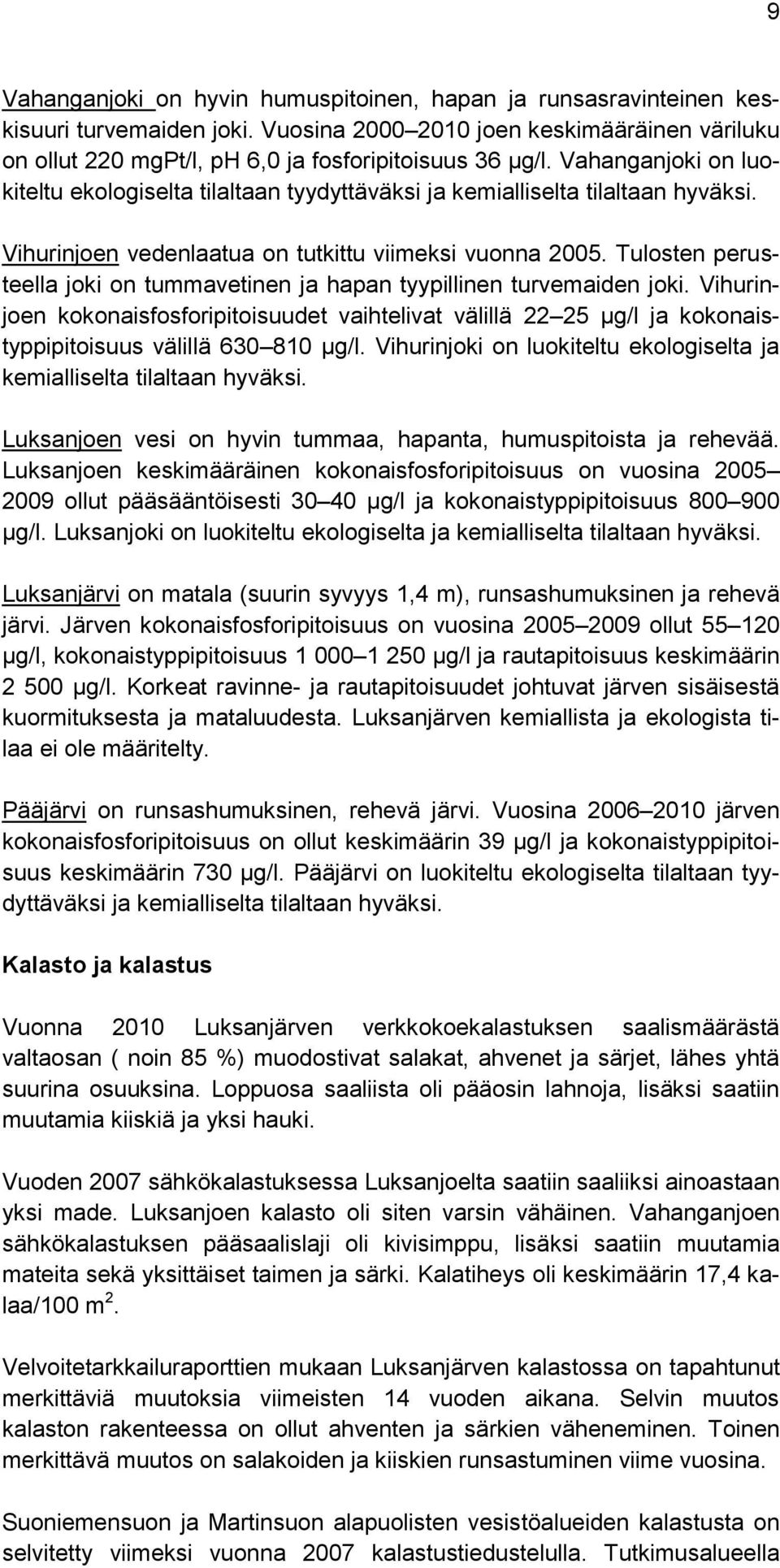 Tulosten perusteella joki on tummavetinen ja hapan tyypillinen turvemaiden joki. Vihurinjoen kokonaisfosforipitoisuudet vaihtelivat välillä 22 25 µg/l ja kokonaistyppipitoisuus välillä 630 810 µg/l.