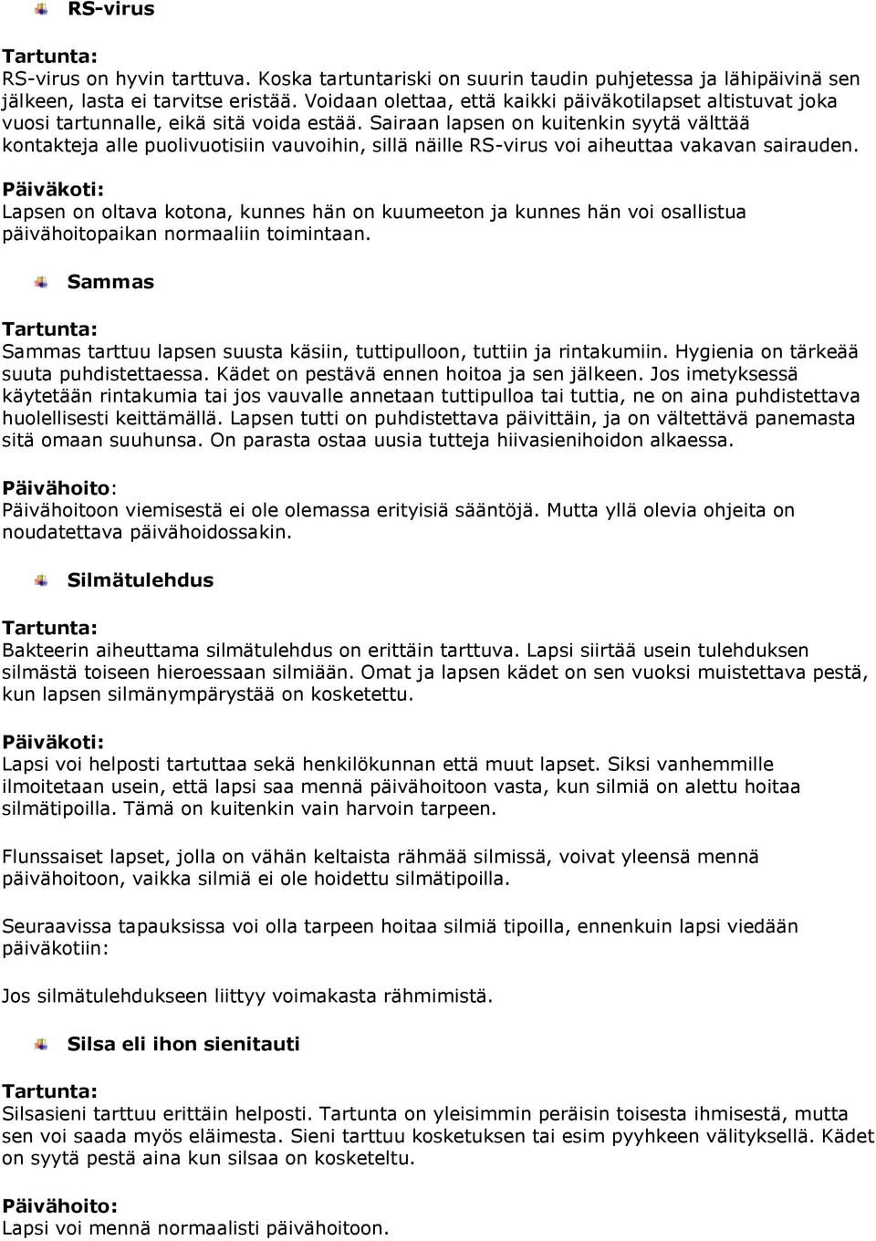 Sairaan lapsen on kuitenkin syytä välttää kontakteja alle puolivuotisiin vauvoihin, sillä näille RS-virus voi aiheuttaa vakavan sairauden.