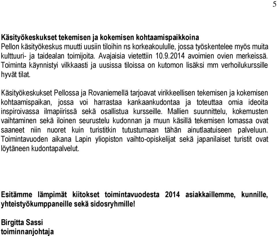 Käsityökeskukset Pellossa ja Rovaniemellä tarjoavat virikkeellisen tekemisen ja kokemisen kohtaamispaikan, jossa voi harrastaa kankaankudontaa ja toteuttaa omia ideoita inspiroivassa ilmapiirissä