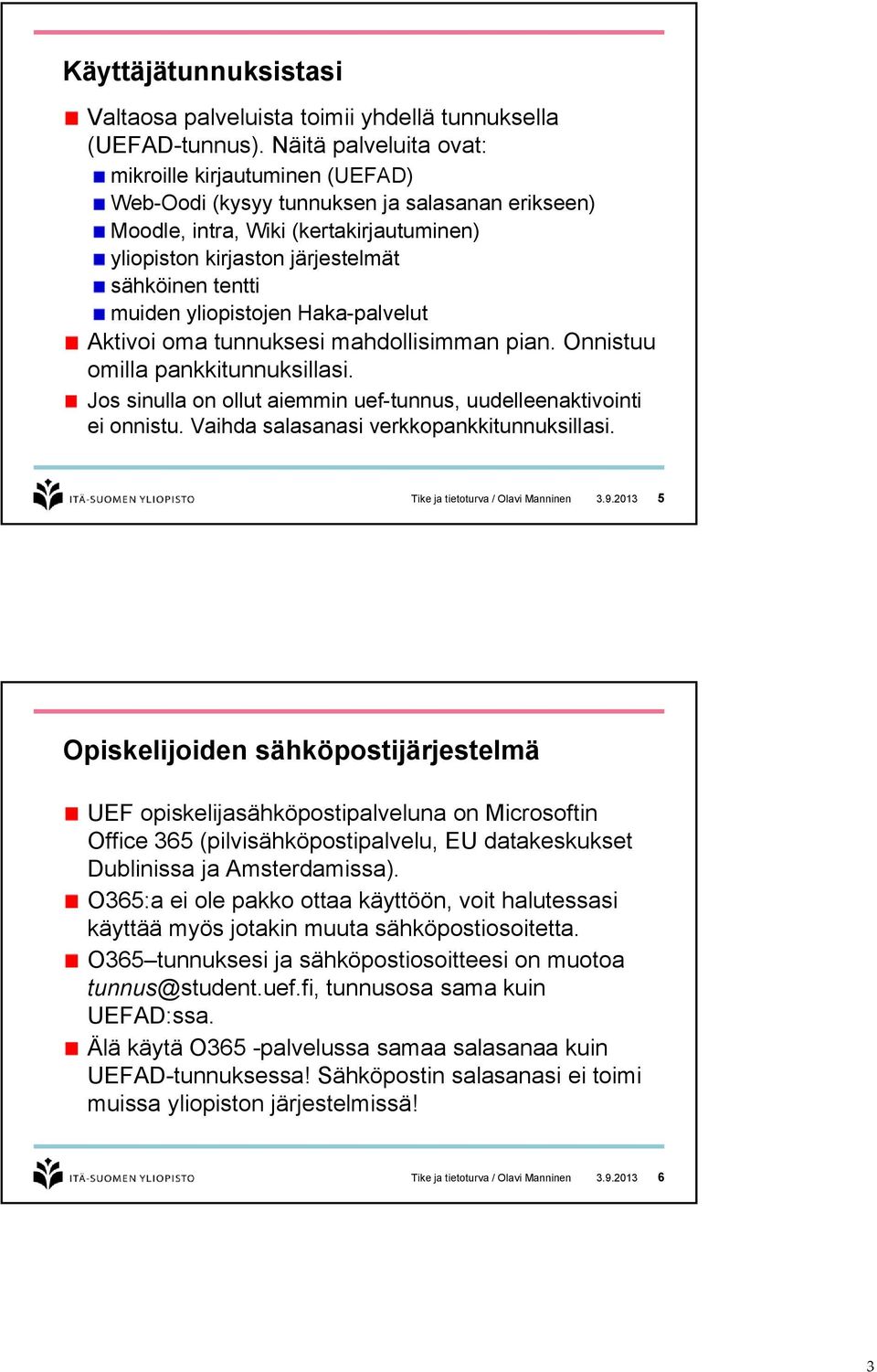 muiden yliopistojen Haka-palvelut Aktivoi oma tunnuksesi mahdollisimman pian. Onnistuu omilla pankkitunnuksillasi. Jos sinulla on ollut aiemmin uef-tunnus, uudelleenaktivointi ei onnistu.