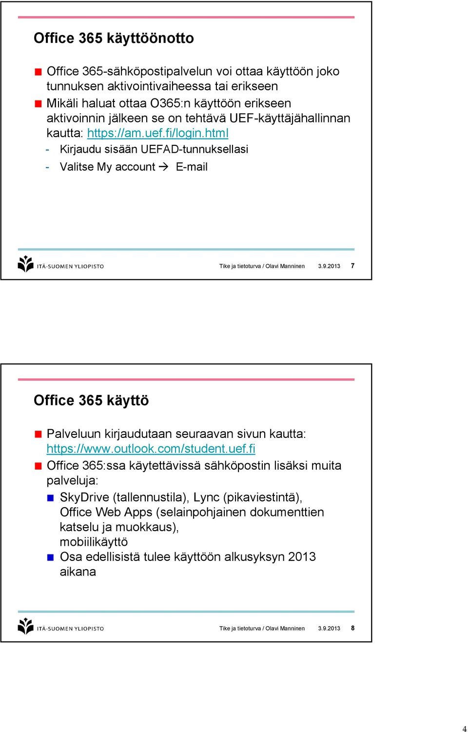 2013 7 Office 365 käyttö Palveluun kirjaudutaan seuraavan sivun kautta: https://www.outlook.com/student.uef.