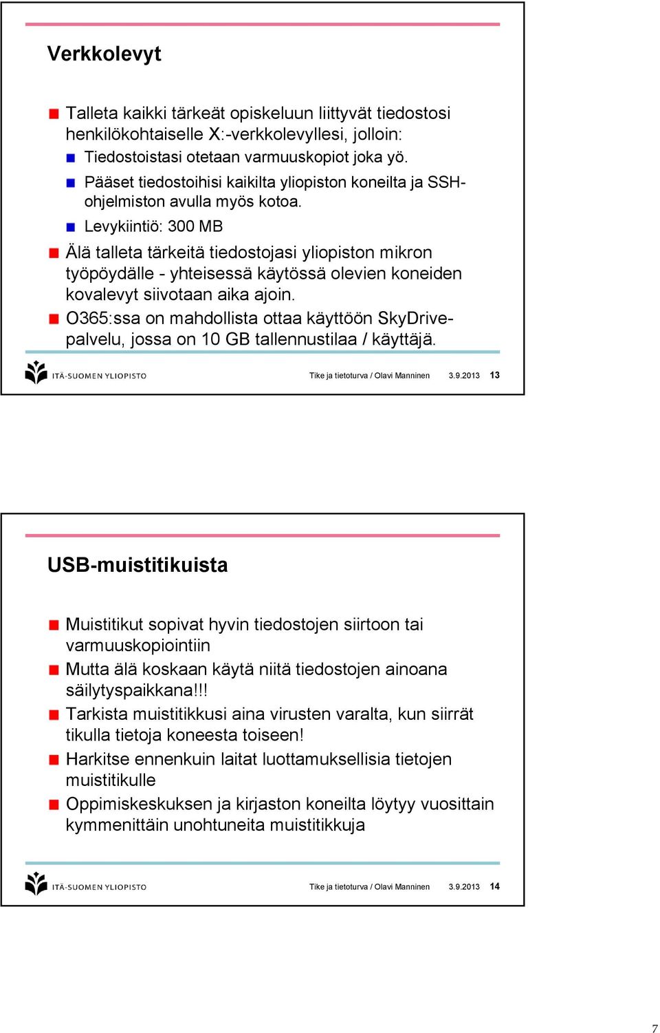 Levykiintiö: 300 MB Älä talleta tärkeitä tiedostojasi yliopiston mikron työpöydälle - yhteisessä käytössä olevien koneiden kovalevyt siivotaan aika ajoin.