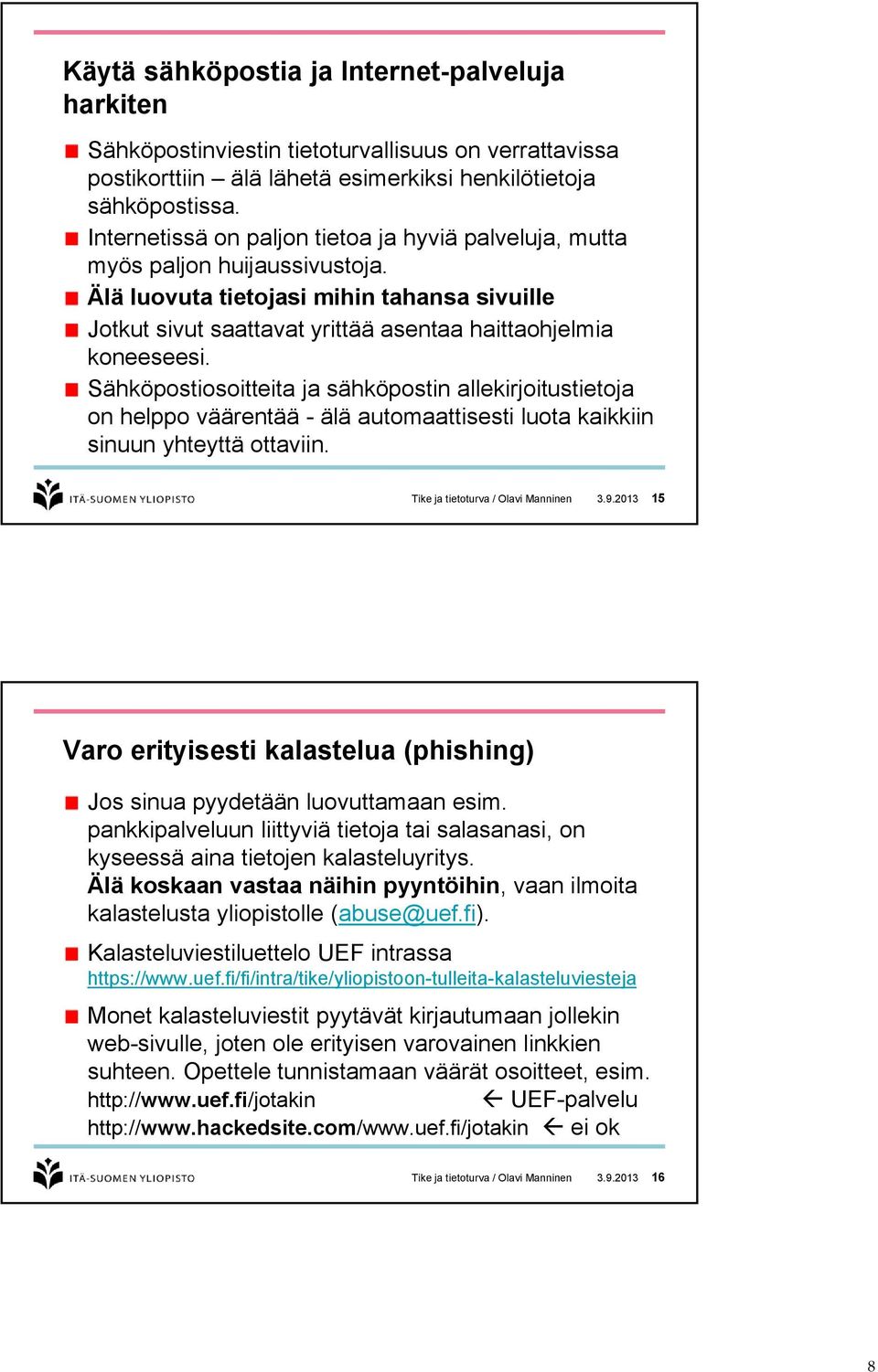 Sähköpostiosoitteita ja sähköpostin allekirjoitustietoja on helppo väärentää - älä automaattisesti luota kaikkiin sinuun yhteyttä ottaviin. Tike ja tietoturva / Olavi Manninen 3.9.