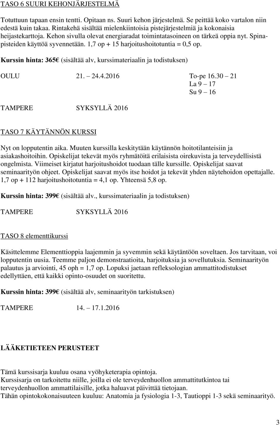 1,7 op + 15 harjoitushoitotuntia = 0,5 op. Kurssin hinta: 365 (sisältää alv, kurssimateriaalin ja todistuksen) OULU 21. 24.4.2016 To-pe 16.