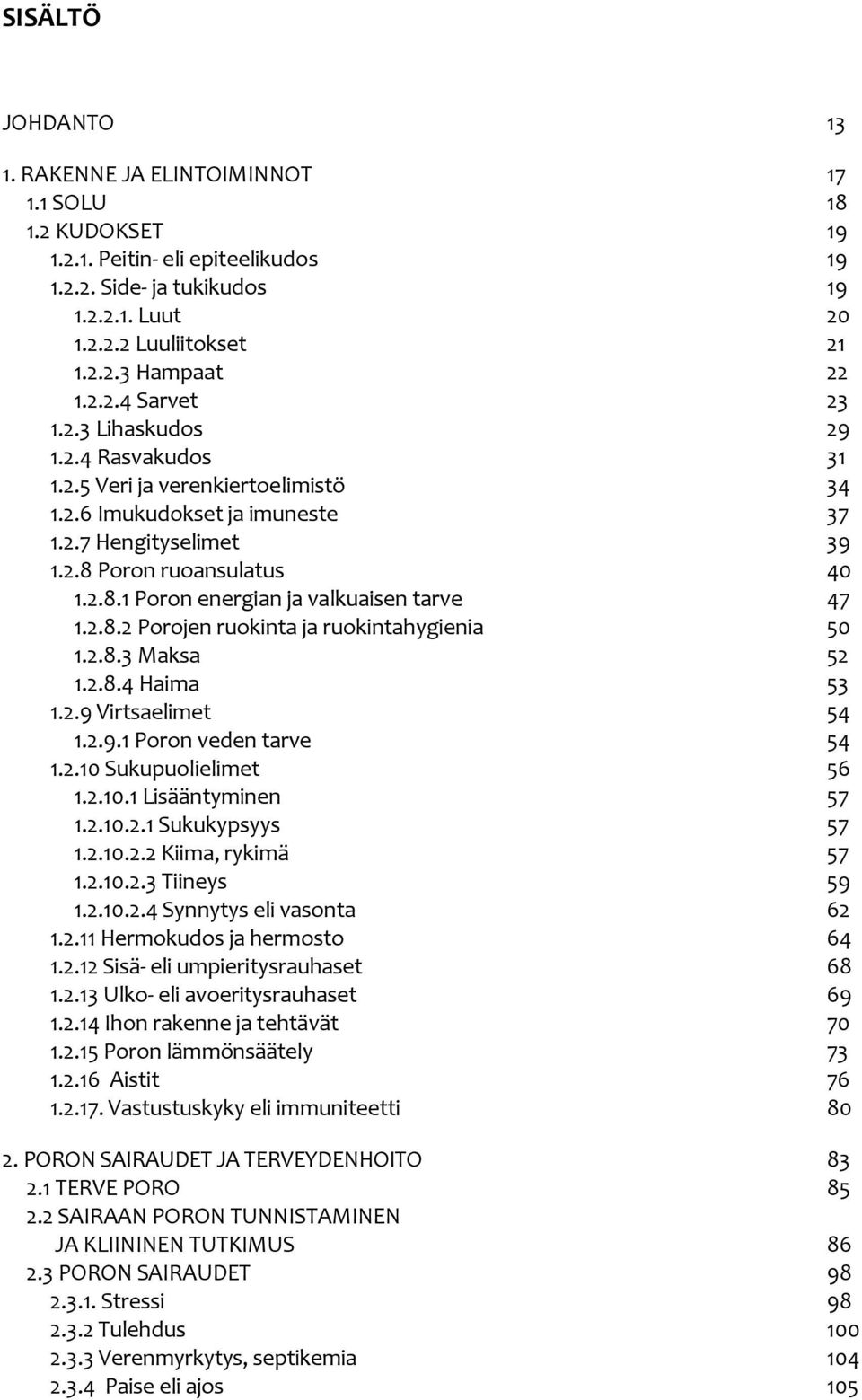 2.8.2 Porojen ruokinta ja ruokintahygienia 50 1.2.8.3 Maksa 52 1.2.8.4 Haima 53 1.2.9 Virtsaelimet 54 1.2.9.1 Poron veden tarve 54 1.2.10 Sukupuolielimet 56 1.2.10.1 Lisääntyminen 57 1.2.10.2.1 Sukukypsyys 57 1.