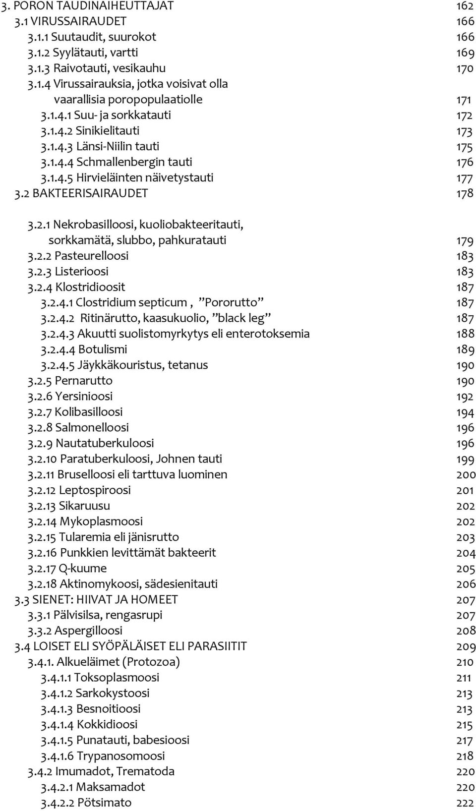 2.2 Pasteurelloosi 183 3.2.3 Listerioosi 183 3.2.4 Klostridioosit 187 3.2.4.1 Clostridium septicum, Pororutto 187 3.2.4.2 Ritinärutto, kaasukuolio, black leg 187 3.2.4.3 Akuutti suolistomyrkytys eli enterotoksemia 188 3.