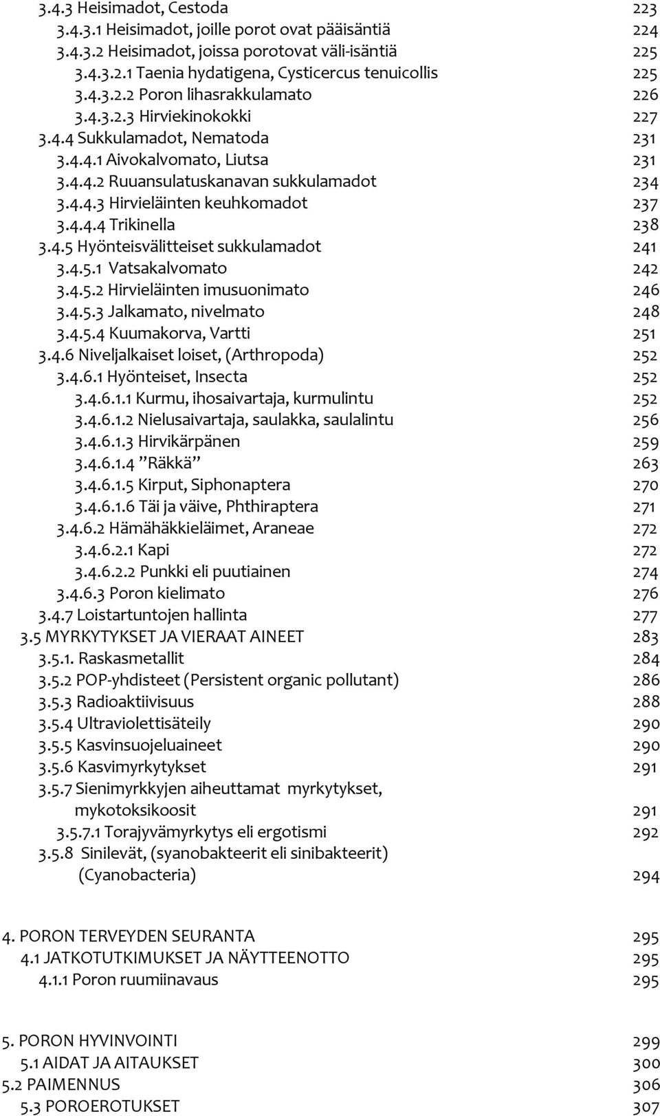 4.5 Hyönteisvälitteiset sukkulamadot 241 3.4.5.1 Vatsakalvomato 242 3.4.5.2 Hirvieläinten imusuonimato 246 3.4.5.3 Jalkamato, nivelmato 248 3.4.5.4 Kuumakorva, Vartti 251 3.4.6 Niveljalkaiset loiset, (Arthropoda) 252 3.