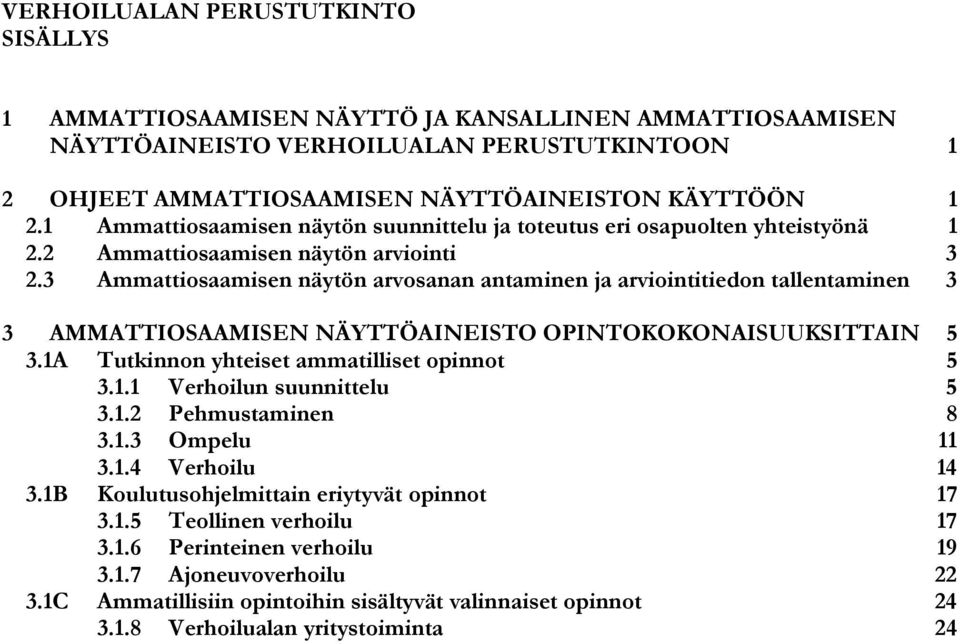 3 Ammattiosaamisen näytön arvosanan antaminen ja arviointitiedon tallentaminen 3 3 AMMATTIOSAAMISEN NÄYTTÖAINEISTO OPINTOKOKONAISUUKSITTAIN 5 3.1A Tutkinnon yhteiset ammatilliset opinnot 5 3.1.1 Verhoilun suunnittelu 5 3.