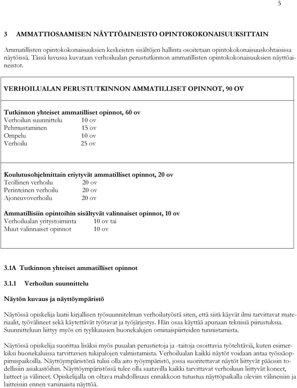 VERHOILUALAN PERUSTUTKINNON AMMATILLISET OPINNOT, 90 OV Tutkinnon yhteiset ammatilliset opinnot, 60 ov Verhoilun suunnittelu 10 ov Pehmustaminen 15 ov Ompelu 10 ov Verhoilu 25 ov Koulutusohjelmittain