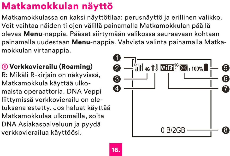 Pääset siirtymään valikossa seuraavaan kohtaan painamalla uudestaan Menu-nappia. Vahvista valinta painamalla Matkamokkulan virtanappia.