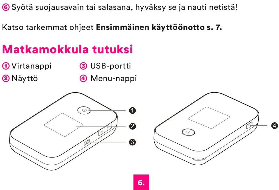 Katso tarkemmat ohjeet Ensimmäinen käyttöönotto s.