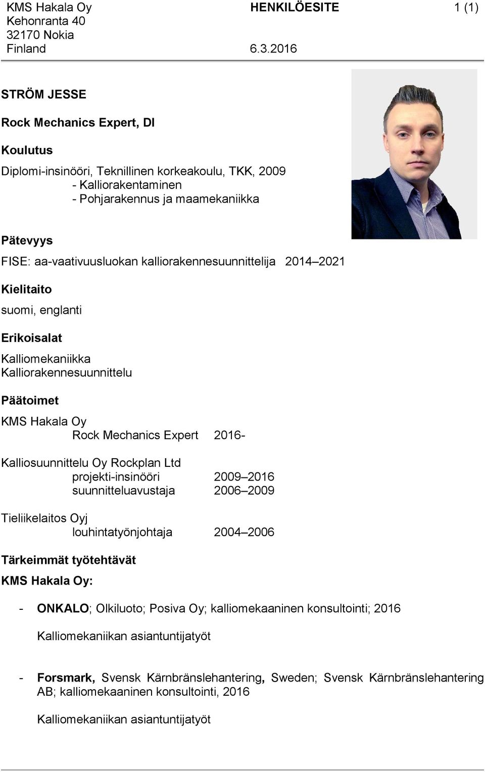 Mechanics Expert 2016- Kalliosuunnittelu Oy Rockplan Ltd projekti-insinööri 2009 2016 suunnitteluavustaja 2006 2009 Tieliikelaitos Oyj louhintatyönjohtaja 2004 2006 Tärkeimmät työtehtävät KMS Hakala