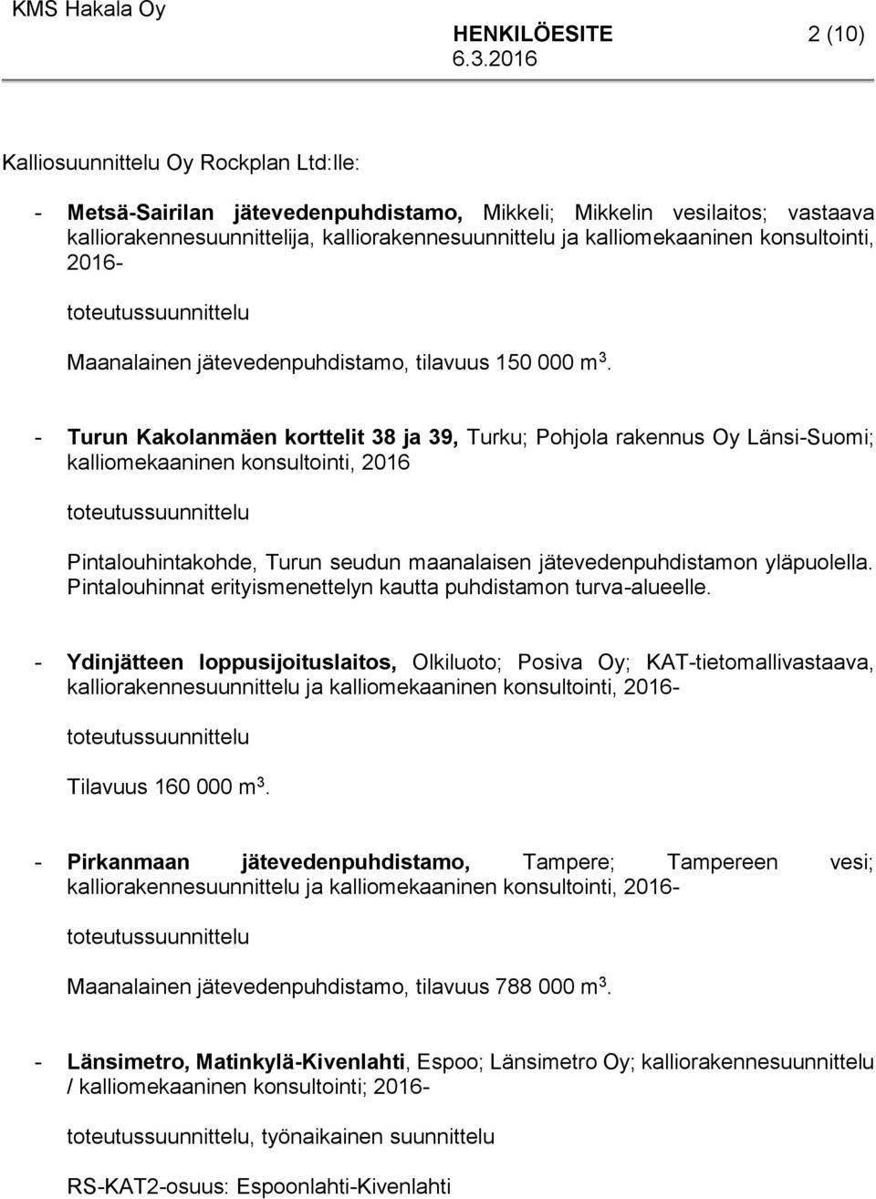 - Turun Kakolanmäen korttelit 38 ja 39, Turku; Pohjola rakennus Oy Länsi-Suomi; kalliomekaaninen konsultointi, 2016 Pintalouhintakohde, Turun seudun maanalaisen jätevedenpuhdistamon yläpuolella.