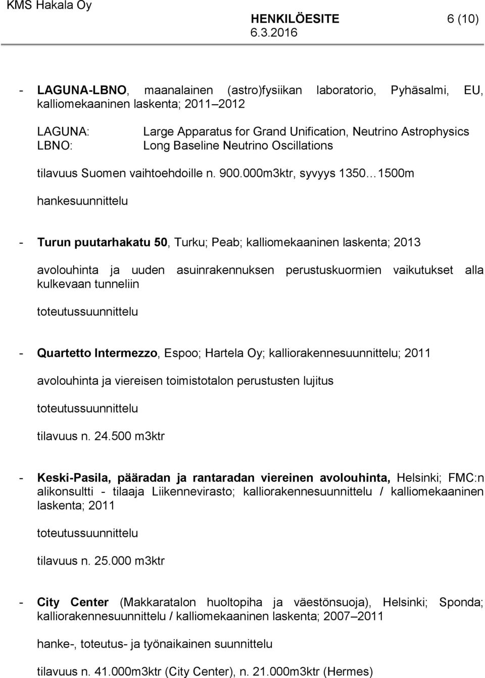 000m3ktr, syvyys 1350 1500m - Turun puutarhakatu 50, Turku; Peab; kalliomekaaninen laskenta; 2013 avolouhinta ja uuden asuinrakennuksen perustuskuormien vaikutukset alla kulkevaan tunneliin -