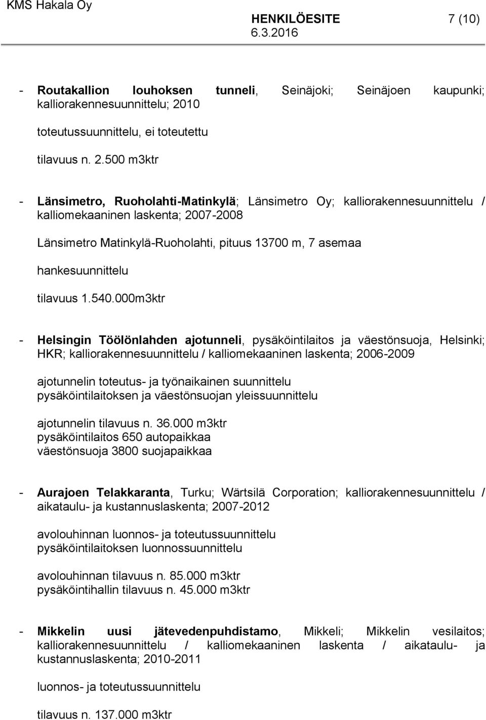 500 m3ktr - Länsimetro, Ruoholahti-Matinkylä; Länsimetro Oy; kalliorakennesuunnittelu / kalliomekaaninen laskenta; 2007-2008 Länsimetro Matinkylä-Ruoholahti, pituus 13700 m, 7 asemaa tilavuus 1.540.