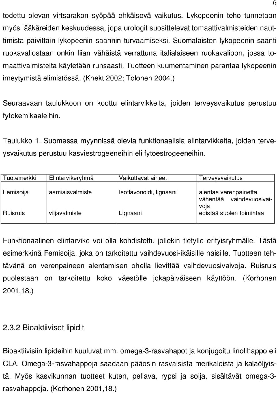 Suomalaisten lykopeenin saanti ruokavaliostaan onkin liian vähäistä verrattuna italialaiseen ruokavalioon, jossa tomaattivalmisteita käytetään runsaasti.