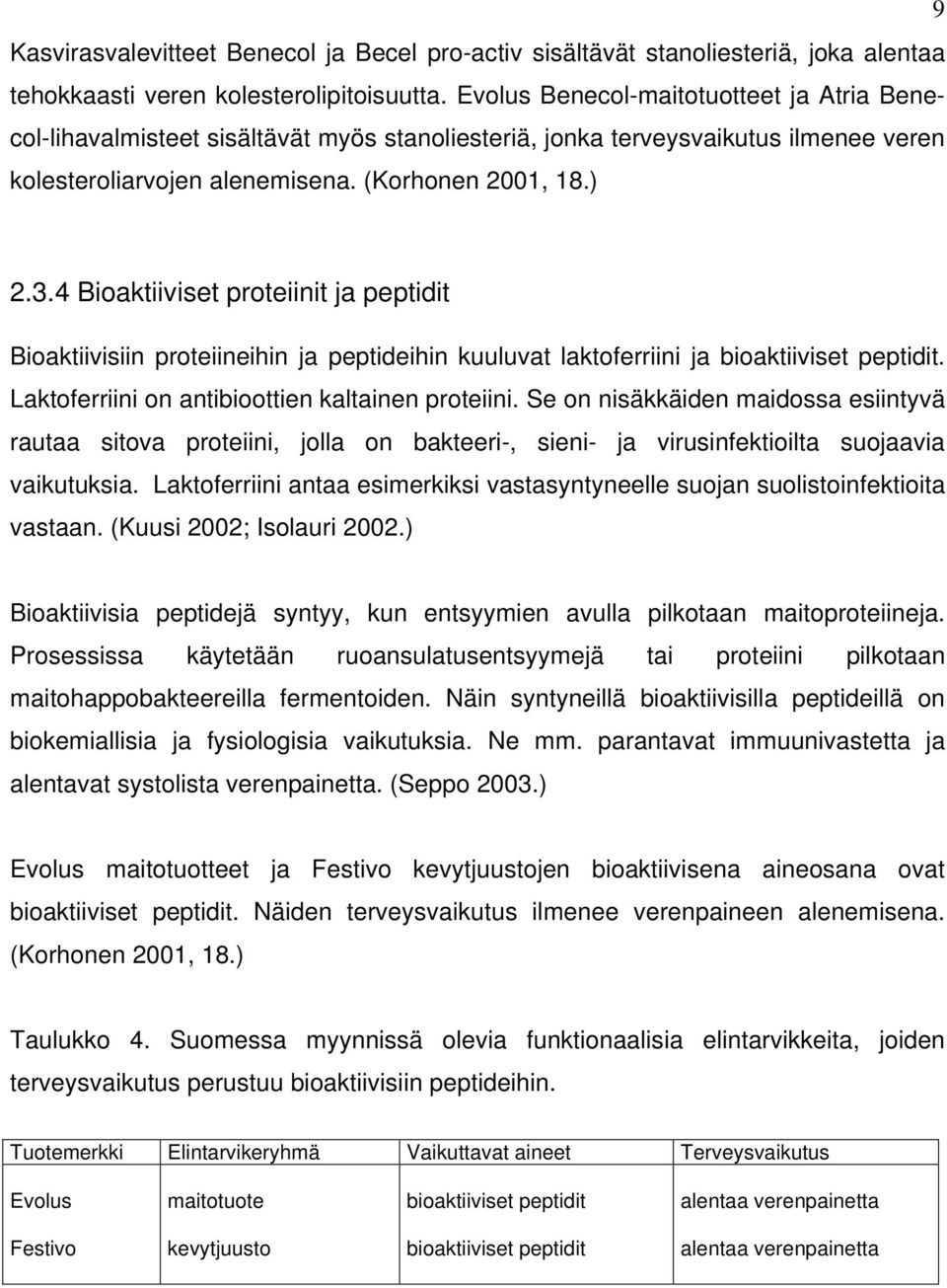 4 Bioaktiiviset proteiinit ja peptidit Bioaktiivisiin proteiineihin ja peptideihin kuuluvat laktoferriini ja bioaktiiviset peptidit. Laktoferriini on antibioottien kaltainen proteiini.