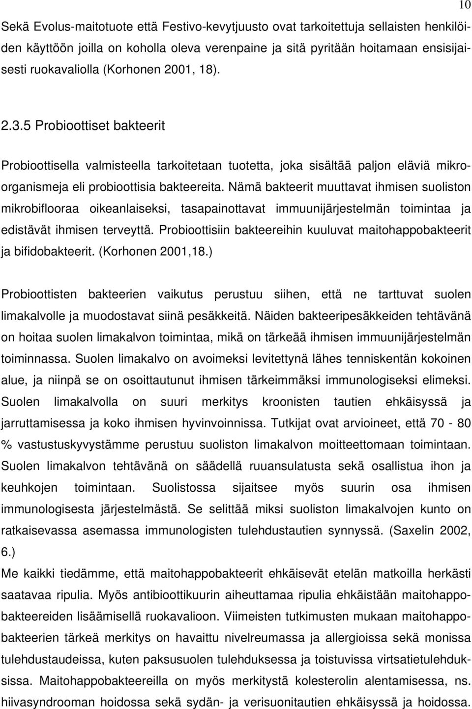 Nämä bakteerit muuttavat ihmisen suoliston mikrobiflooraa oikeanlaiseksi, tasapainottavat immuunijärjestelmän toimintaa ja edistävät ihmisen terveyttä.